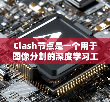 Clash节点是一个用于图像分割的深度学习工具,能够结合主节点和辅助节点,通过图结构进行高效的分割。以下是对Claf节点的详细解析和优化建议 Clash节点是一个用于图像分割的深度学习工具,能够结合主节点和辅助节点,通过图结构进行高效的分割。以下是对Claf节点的详细解析和优化建议