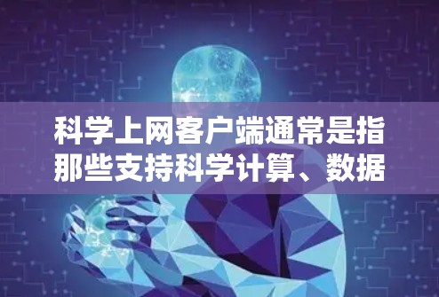 科学上网客户端通常是指那些支持科学计算、数据分析、图形绘制等功能的网络应用。以下是一些常见的科学上网客户端及其使用教程
