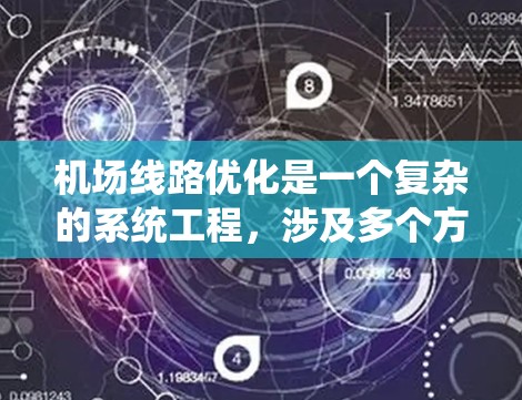 机场线路优化是一个复杂的系统工程,涉及多个方面,包括航线布局、交通网络设计、设备管理、服务体验、环境管理和经济优化等多个方面。以下是一些优化机场线路的常见策略和方法 机场线路优化是一个复杂的系统工程,涉及多个方面,包括航线布局、交通网络设计、设备管理、服务体验、环境管理和经济优化等多个方面。以下是一些优化机场线路的常见策略和方法