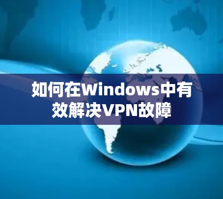 如何在Windows中有效解决VPN故障