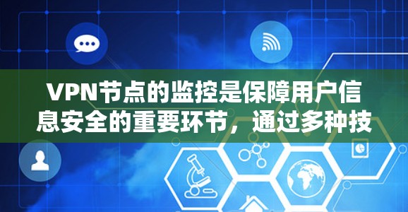 VPN节点的监控是保障用户信息安全的重要环节,通过多种技术手段可以有效监控和保护这些节点。以下是监控VPN节点的关键点 VPN节点的监控是保障用户信息安全的重要环节,通过多种技术手段可以有效监控和保护这些节点。以下是监控VPN节点的关键点