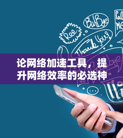 论网络加速工具,提升网络效率的必选神器