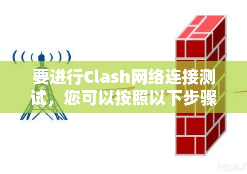 要进行Clash网络连接测试,您可以按照以下步骤进行操作