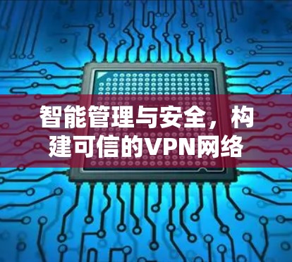 智能管理与安全,构建可信的VPN网络