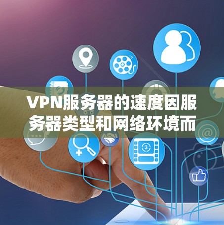 VPN服务器的速度因服务器类型和网络环境而异,但以下是一些常见的VPN服务器的速度排行,供参考