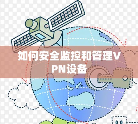 如何安全监控和管理VPN设备 如何安全监控和管理VPN设备