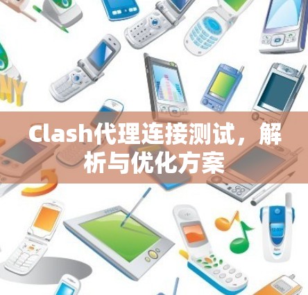 Clash代理连接测试,解析与优化方案
