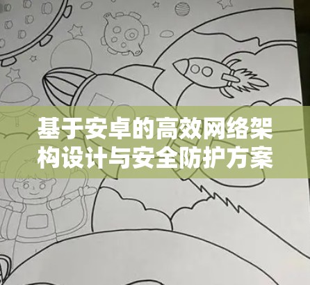 基于安卓的高效网络架构设计与安全防护方案