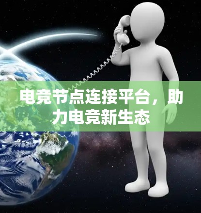 电竞节点连接平台，助力电竞新生态