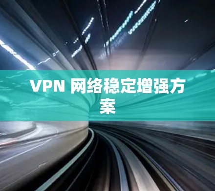 VPN 网络稳定增强方案