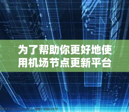 为了帮助你更好地使用机场节点更新平台,以下是一个分步指南