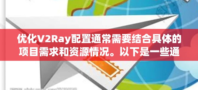 优化V2Ray配置通常需要结合具体的项目需求和资源情况。以下是一些通用的优化方案,可以帮助你提升V2Ray的性能和效率