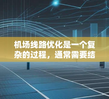机场线路优化是一个复杂的过程，通常需要结合数据分析、交通优化和用户体验的需求。为了帮助您实现机场线路优化，我可以为您提供一些平台推荐和相关功能，帮助您进行优化