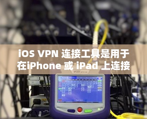 iOS VPN 连接工具是用于在iPhone 或 iPad 上连接到国外 VPN 网络的软件。它能够帮助你在安全的环境中访问你想访问的网络服务。以下是几个常见的iOS VPN 连接工具及其特点