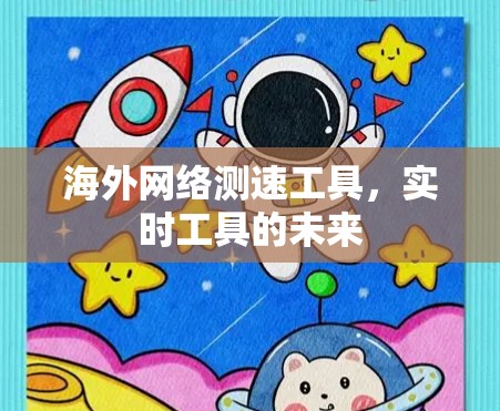 海外网络测速工具，实时工具的未来