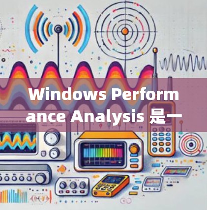 Windows Performance Analysis 是一个功能强大的工具，旨在监控和优化 Windows 系统的性能。以下是对该平台的总结和详细的分析