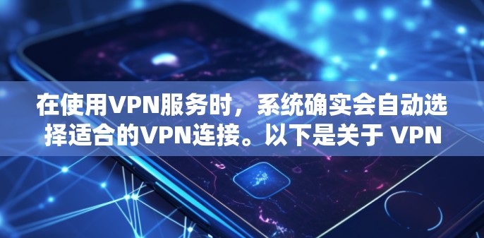 在使用VPN服务时,系统确实会自动选择适合的VPN连接。以下是关于 VPN自动选择 的详细解释