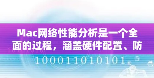 Mac网络性能分析是一个全面的过程,涵盖硬件配置、防火墙设置、网络流量监控、应用测试以及安全检查等多个方面。以下是一步步的分析流程