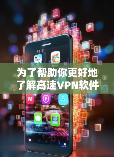 为了帮助你更好地了解高速VPN软件排行榜,以下是一个综合考虑的关键点和推荐步骤