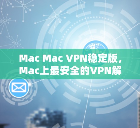Mac Mac VPN稳定版,Mac上最安全的VPN解决方案
