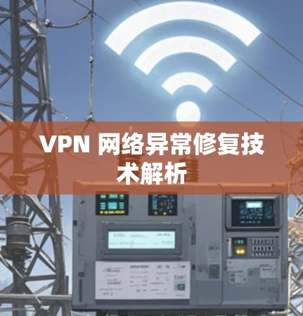 VPN 网络异常修复技术解析