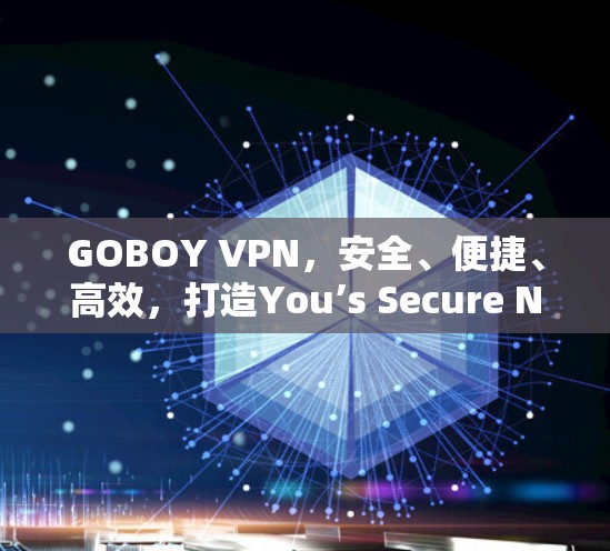 GOBOY VPN，安全、便捷、高效，打造You’s Secure Network