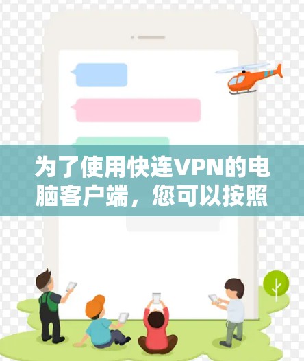 为了使用快连VPN的电脑客户端，您可以按照以下步骤操作