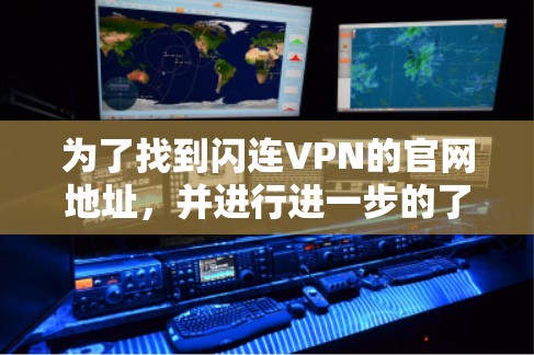 为了找到闪连VPN的官网地址,并进行进一步的了解,以下是一个清晰的步骤指南