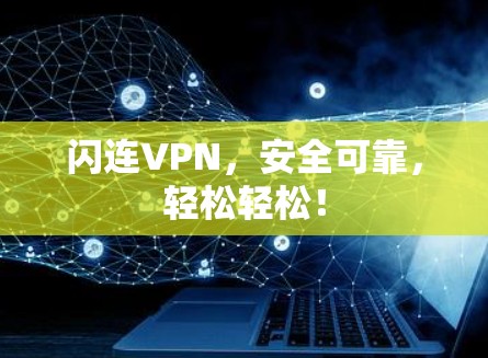闪连VPN,安全可靠,轻松轻松!