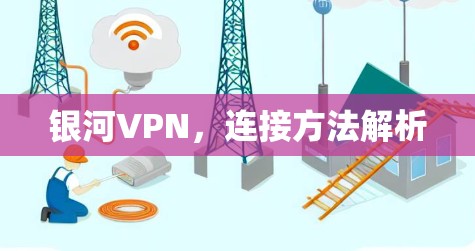 银河VPN,连接方法解析