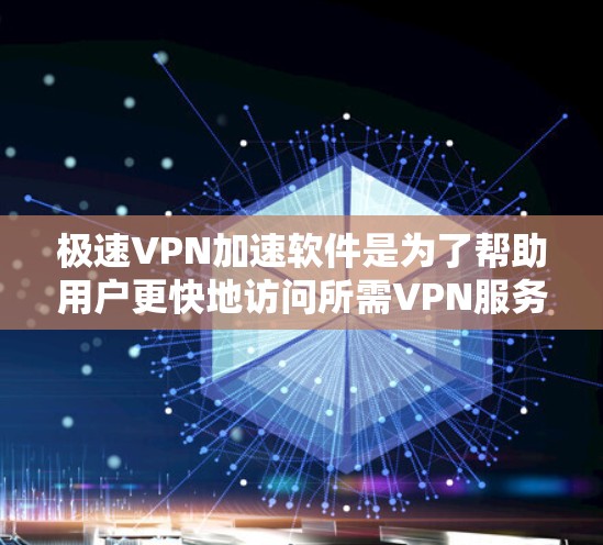 极速VPN加速软件是为了帮助用户更快地访问所需VPN服务,特别是在面对网络不稳定或速度较慢的条件下。以下是对极速VPN加速软件的详细介绍