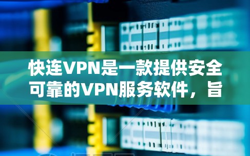 快连VPN是一款提供安全可靠的VPN服务软件,旨在帮助用户访问加密数据和内容,同时保护用户隐私。以下是安装快连VPN客户端的步骤说明