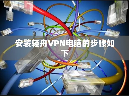 安装轻舟VPN电脑的步骤如下