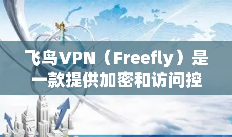 飞鸟VPN(Freefly)是一款提供加密和访问控制的VPN服务,旨在保护用户的在线资料和数据安全。以下是对飞鸟VPN的详细体验和总结