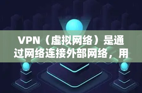 VPN(虚拟网络)是通过网络连接外部网络,用于访问外部网站或服务的一种方式。以下是详细的VPN玩家使用攻略,涵盖基本知识、安全使用、账户管理以及异常情况处理等内容