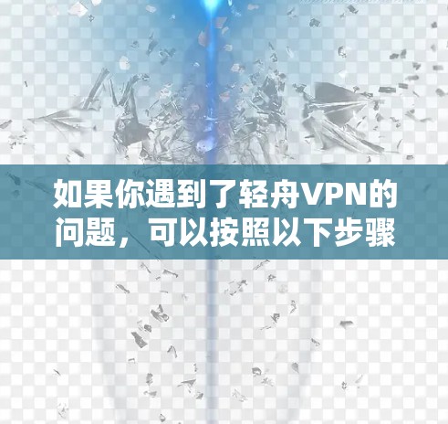 如果你遇到了轻舟VPN的问题，可以按照以下步骤逐步排查和解决