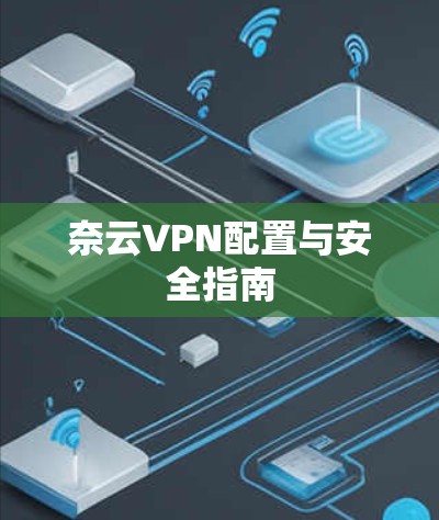 奈云VPN配置与安全指南