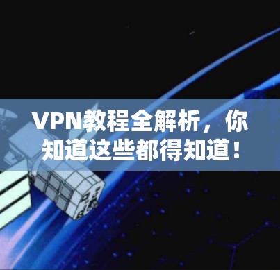 VPN教程全解析,你知道这些都得知道!