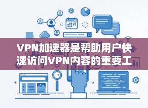 VPN加速器是帮助用户快速访问VPN内容的重要工具，它能够显著提升速度、优化用户体验并减少延迟。以下是对几个知名VPN加速器的综合评测