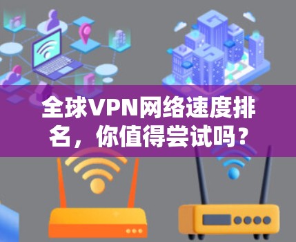 全球VPN网络速度排名,你值得尝试吗?