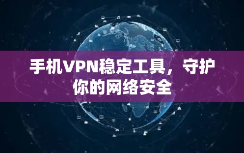手机VPN稳定工具,守护你的网络安全