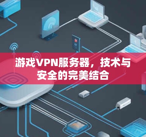 游戏VPN服务器，技术与安全的完美结合
