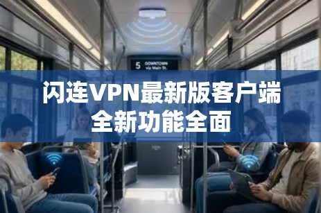 闪连VPN最新版客户端全新功能全面 闪连VPN最新版客户端全新功能全面