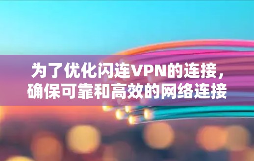 为了优化闪连VPN的连接,确保可靠和高效的网络连接,您可以按照以下步骤进行操作。这些步骤旨在提高连接稳定性、减少延迟,并避免连接中断