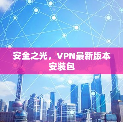 安全之光,VPN最新版本安装包