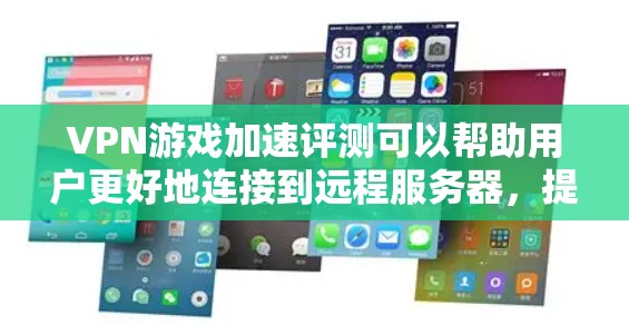 VPN游戏加速评测可以帮助用户更好地连接到远程服务器,提升游戏体验。然而,加速的过程可能会带来一些问题,比如延迟、服务器不稳定或者连接问题。以下是一些需要注意的事项