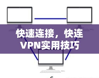 快速连接,快连VPN实用技巧