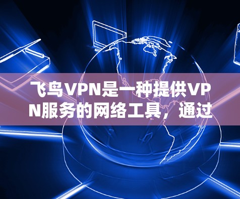 飞鸟VPN是一种提供VPN服务的网络工具,通过网络加密传输数据。如果您正在尝试使用飞鸟VPN,或者在使用该服务时遇到了优化问题,以下是一些网络优化的建议