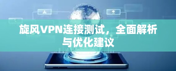 旋风VPN连接测试,全面解析与优化建议