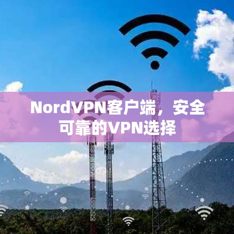 NordVPN客户端,安全可靠的VPN选择 NordVPN客户端,安全可靠的VPN选择